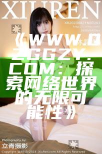 《WWW.QZGGZY.COM：探索网络世界的无限可能性》